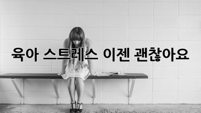 육아 스트레스, 이젠 괜찮아요!
