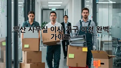 익산 사무실 이사, 가구 이전 완벽 가이드!