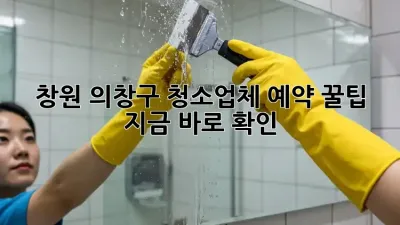 창원 의창구 청소업체 예약 꿀팁🍯 지금 바로 확인!